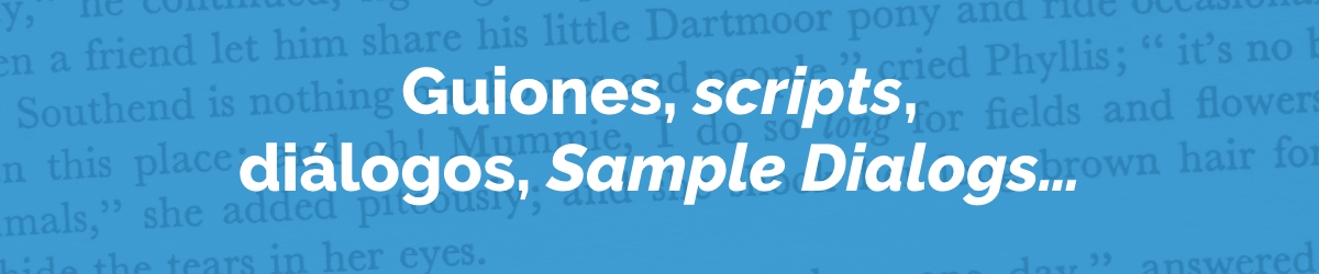 imagen azul con texto sobreimpreso que dice "Guiones, scripts, diálogos, sample dialogs..."
